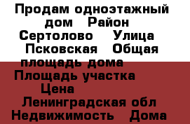 Продам одноэтажный дом › Район ­ Сертолово2 › Улица ­ Псковская › Общая площадь дома ­ 100 › Площадь участка ­ 10 › Цена ­ 3 500 000 - Ленинградская обл. Недвижимость » Дома, коттеджи, дачи продажа   
